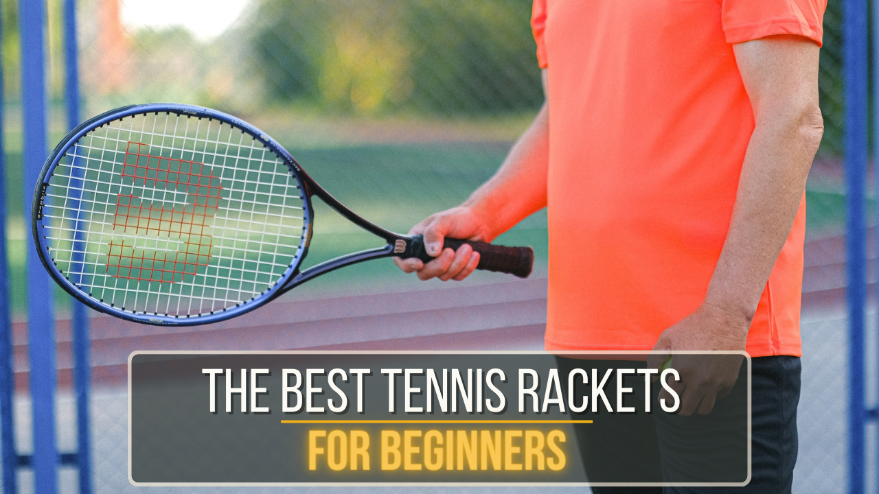 The Tennis Racket Beginners In 2023 Our Top Five